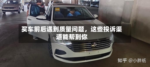 买车前后遇到质量问题	，这些投诉渠道能帮到你-第2张图片