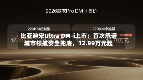 比亚迪宋Ultra DM-i上市：首次承诺城市领航安全兜底	，12.99万元起-第2张图片