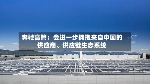奔驰高管：会进一步拥抱来自中国的供应商	、供应链生态系统-第3张图片