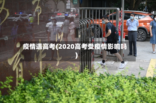 疫情遇高考(2020高考受疫情影响吗)-第3张图片