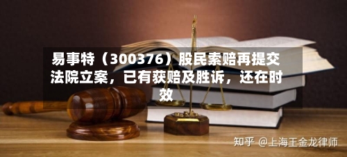 易事特（300376）股民索赔再提交法院立案，已有获赔及胜诉	，还在时效-第3张图片