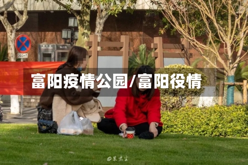富阳疫情公园/富阳役情