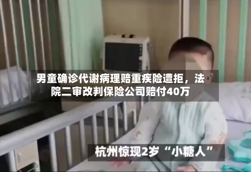 男童确诊代谢病理赔重疾险遭拒，法院二审改判保险公司赔付40万-第2张图片