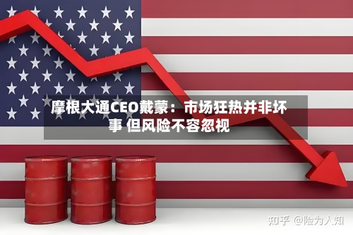 摩根大通CEO戴蒙：市场狂热并非坏事 但风险不容忽视-第2张图片