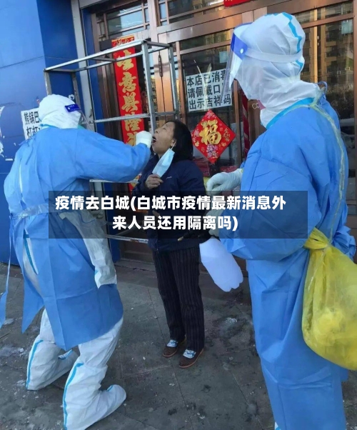 疫情去白城(白城市疫情最新消息外来人员还用隔离吗)
