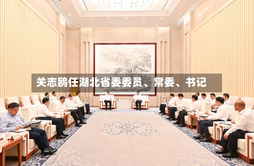 关志鸥任湖北省委委员、常委	、书记-第2张图片
