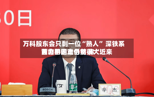 万科股东会只剩一位“熟人” 深铁系黄力平走上台前 称“近来面临的困难仍然很大	”-第3张图片