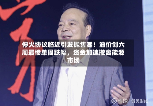 停火协议临近引发抛售潮！油价创六周最惨单周跌幅	，资金加速撤离能源市场-第2张图片