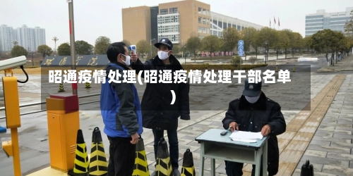 昭通疫情处理(昭通疫情处理干部名单)