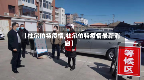 【杜尔伯特疫情,杜尔伯特疫情最新消息】-第2张图片