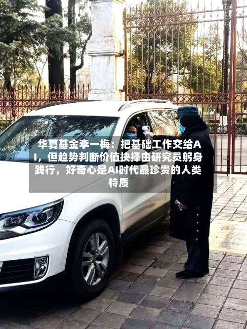 华夏基金李一梅：把基础工作交给AI	，但趋势判断价值抉择由研究员躬身践行，好奇心是AI时代最珍贵的人类特质-第2张图片