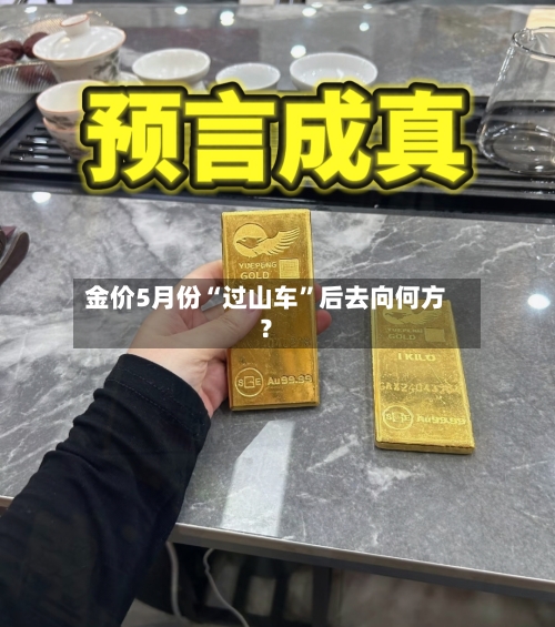 金价5月份“过山车”后去向何方？