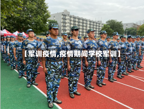 【军训疫情,疫情期间学校军训】