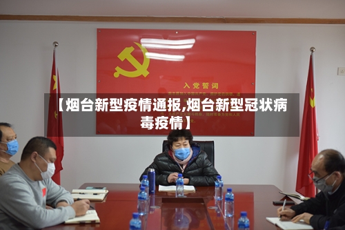 【烟台新型疫情通报,烟台新型冠状病毒疫情】-第2张图片