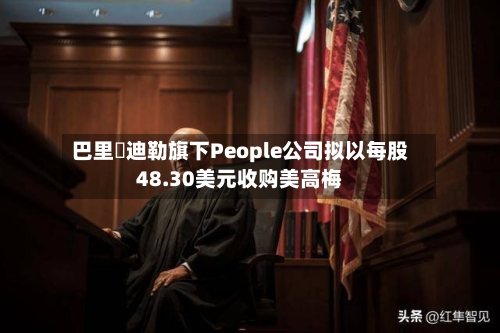 巴里・迪勒旗下People公司拟以每股48.30美元收购美高梅-第2张图片