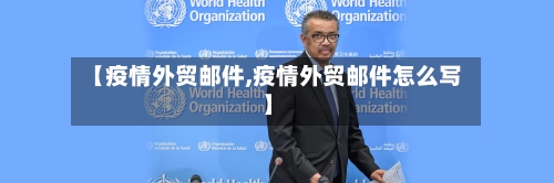 【疫情外贸邮件,疫情外贸邮件怎么写】