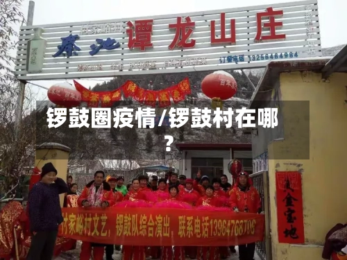 锣鼓圈疫情/锣鼓村在哪?