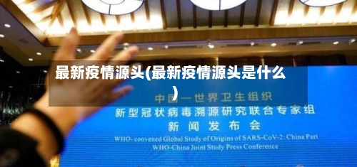 最新疫情源头(最新疫情源头是什么)