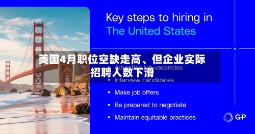 美国4月职位空缺走高、但企业实际招聘人数下滑
