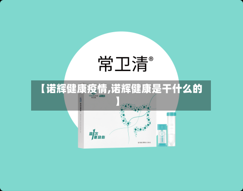 【诺辉健康疫情,诺辉健康是干什么的】-第2张图片