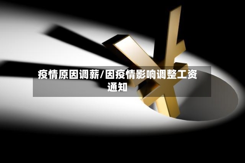 疫情原因调薪/因疫情影响调整工资通知