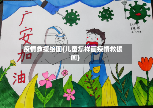 疫情救援绘图(儿童怎样画疫情救援画)