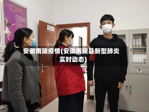 安徽南陵疫情(安徽南陵县新型肺炎实时动态)
