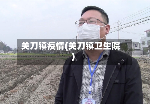 关刀镇疫情(关刀镇卫生院)-第3张图片