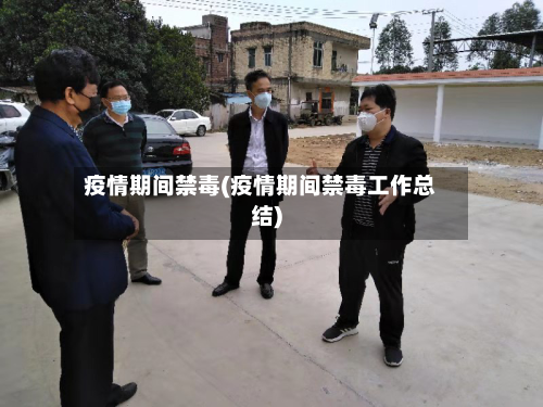 疫情期间禁毒(疫情期间禁毒工作总结)