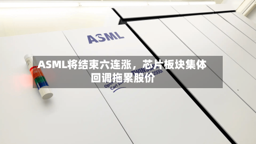 ASML将结束六连涨，芯片板块集体回调拖累股价-第2张图片