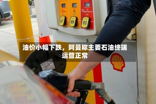 油价小幅下跌，阿曼称主要石油终端运营正常-第2张图片
