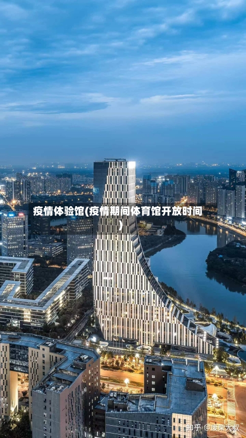 疫情体验馆(疫情期间体育馆开放时间)