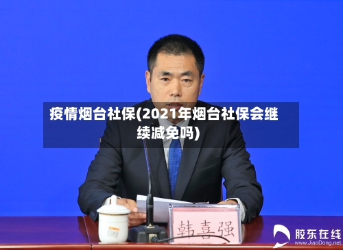 疫情烟台社保(2021年烟台社保会继续减免吗)