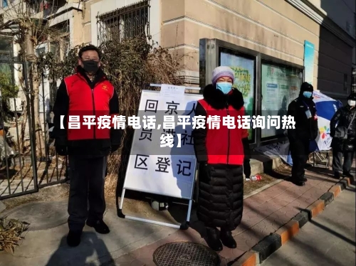 【昌平疫情电话,昌平疫情电话询问热线】