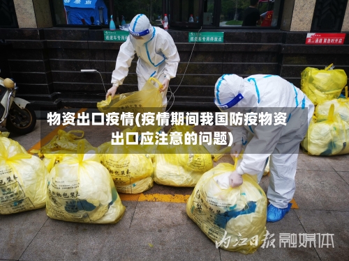 物资出口疫情(疫情期间我国防疫物资出口应注意的问题)-第2张图片