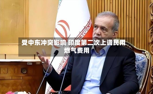 受中东冲突影响 印度第二次上调民用燃气费用-第2张图片