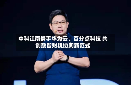 中科江南携手华为云、百分点科技 共创数智财税协同新范式-第2张图片