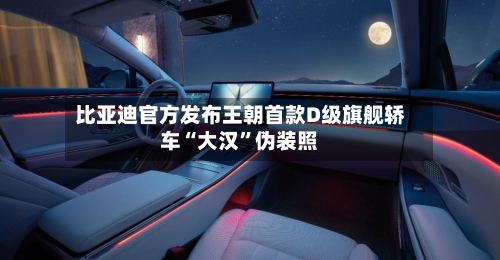比亚迪官方发布王朝首款D级旗舰轿车“大汉”伪装照-第2张图片