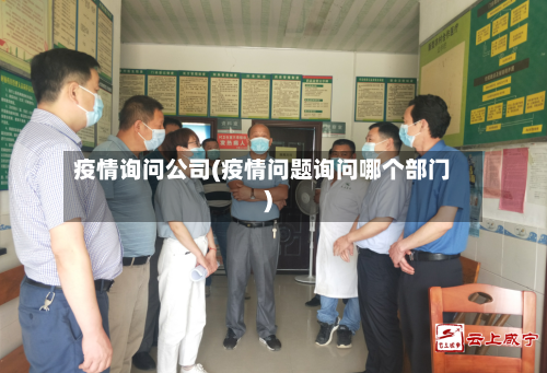 疫情询问公司(疫情问题询问哪个部门)-第3张图片