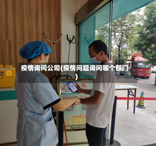 疫情询问公司(疫情问题询问哪个部门)-第2张图片