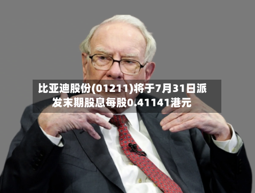 比亚迪股份(01211)将于7月31日派发末期股息每股0.41141港元