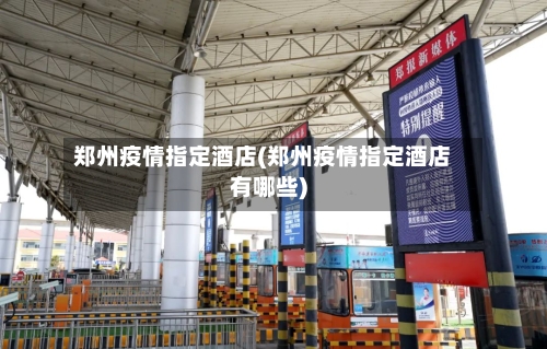 郑州疫情指定酒店(郑州疫情指定酒店有哪些)
