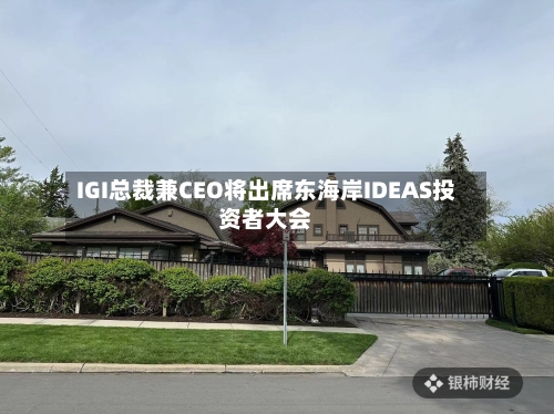 IGI总裁兼CEO将出席东海岸IDEAS投资者大会