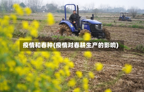 疫情和春种(疫情对春耕生产的影响)-第3张图片
