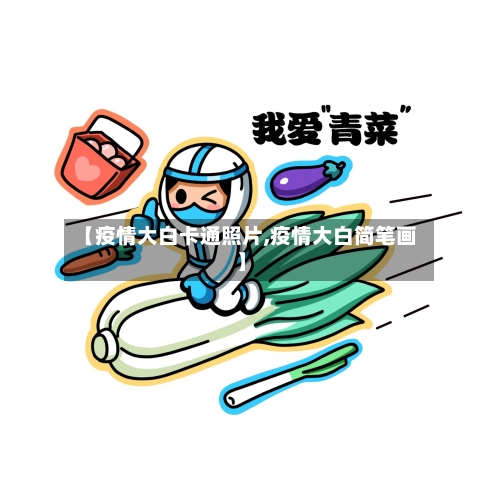 【疫情大白卡通照片,疫情大白简笔画】