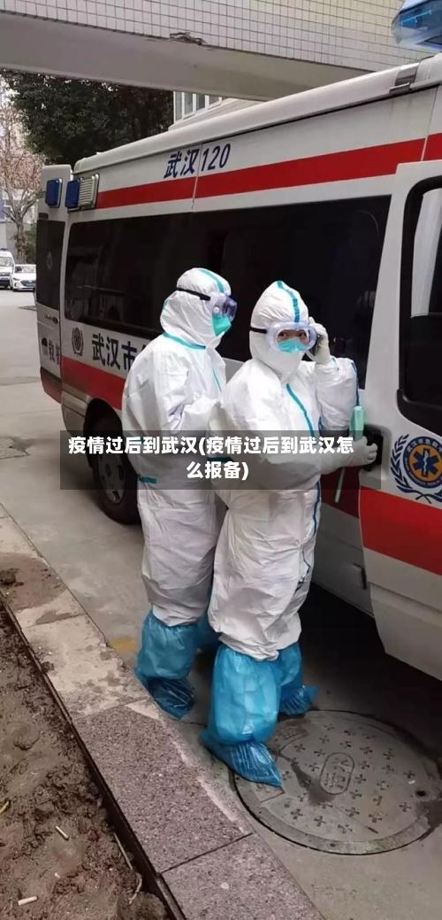 疫情过后到武汉(疫情过后到武汉怎么报备)