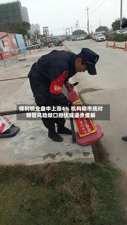 保利物业盘中上涨4% 机构称市场对物管风险敞口担忧或逐步缓解