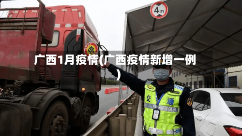 广西1月疫情(广西疫情新增一例)-第2张图片