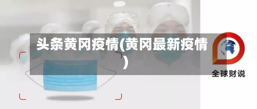 头条黄冈疫情(黄冈最新疫情)-第3张图片