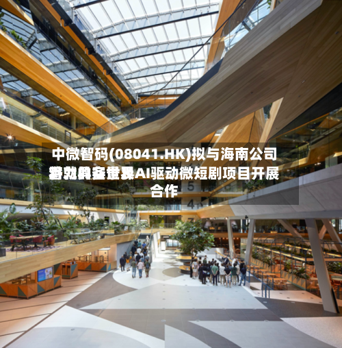 中微智码(08041.HK)拟与海南公司将就具备世界潜力的实景及AI驱动微短剧项目开展合作
